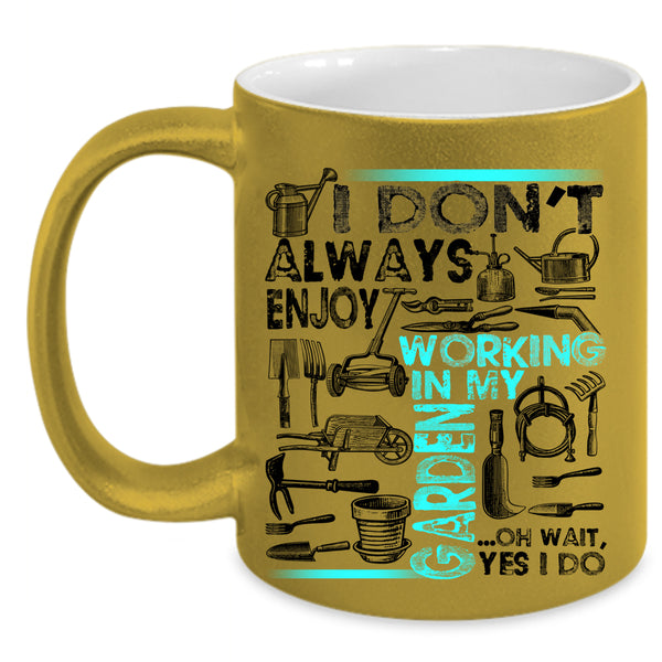 Oh Wait yes I Do Coffee Mug, I Don't Always Enjoy Working In My Garden Accent Mug