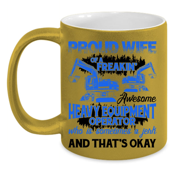 Cute Coffee Mug, Proud Wife Of A Heavy Equipment Operator Accent Mug