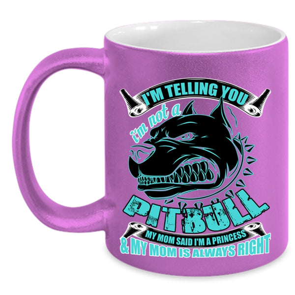 My Mom Said I'm A Princess Coffee Mug, I'm Telling You I'm Not A Pitbull Accent Mug