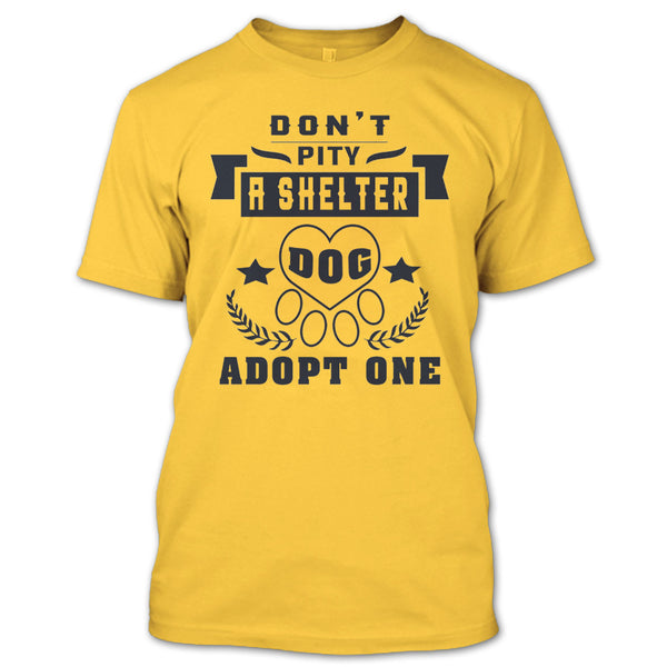 Don't Pity A Shelter T Shirt, Coolest Dog Lover T Shirt