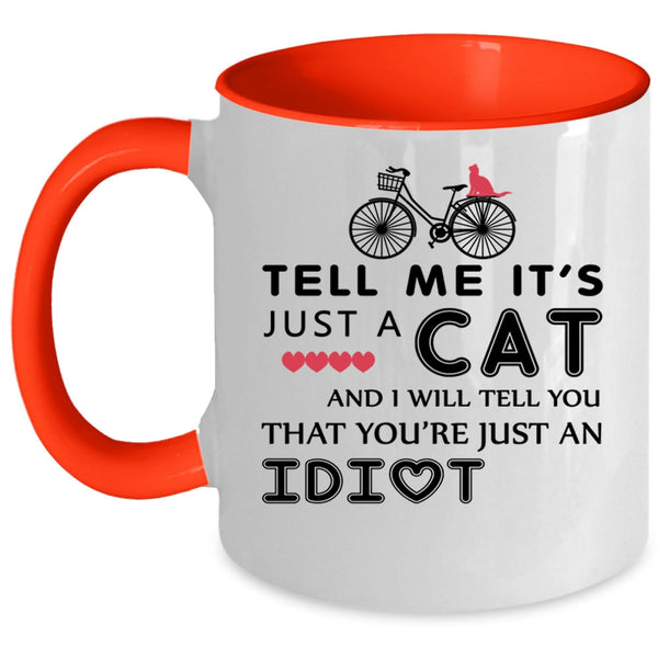 I Will Tell You That You're Just An Idiot Coffee Mug, Tell Me It's Just A Cat Accent Mug