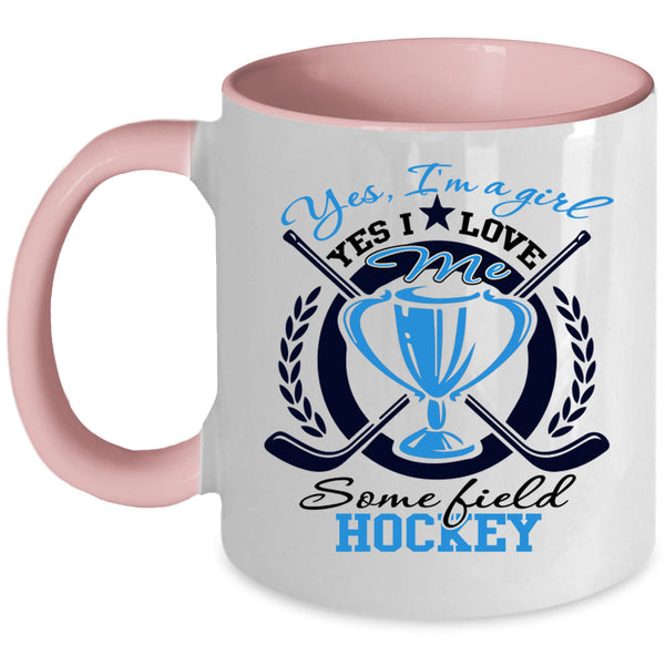 Yes I Love Me Some Field Hockey Coffee Mug, Yes I'm A Girl Accent Mug