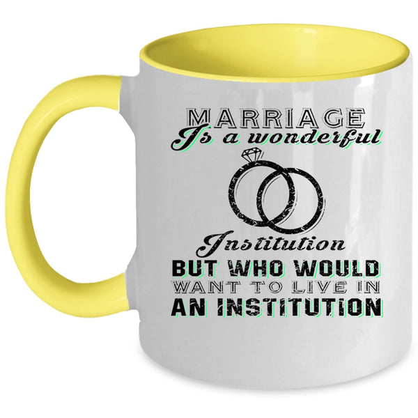 Cute Married Coffee Mug, Marriage Is A Wonderful Institution Accent Mug