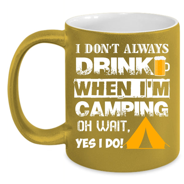 I Don't Always Drink Coffee Mug, When I'm Camping Coffee Cup