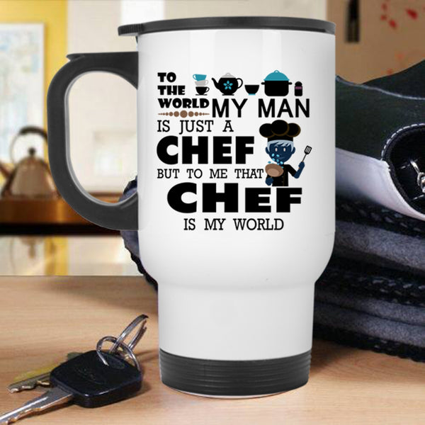 To Me That Chef Is My World Travel Mug, My Man Is A Chef Mug