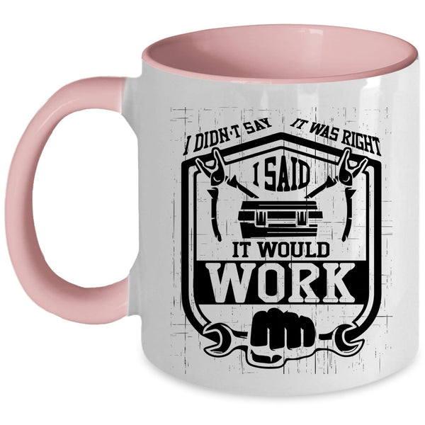 I Said It Would Work Coffee Mug, I Didn't Say It Was Right Accent Mug