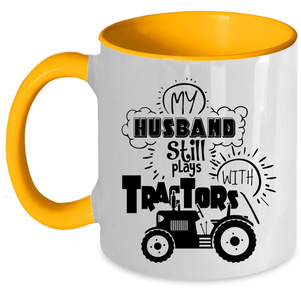 Cool Husband Coffee Mug, My Husband Still Plays With Tractors Accent Mug