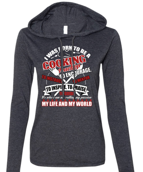 I Was Born To Be A Cooking Teacher T Shirt, My Life And My World T Shirt (Anvil Ladies Ringspun Hooded)