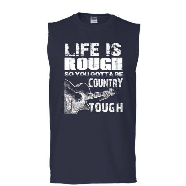 Life Is Rough T Shirt, You Gotta Be Country Tough T Shirt, Cool T Shirt (Men's Cotton Sleeveless)