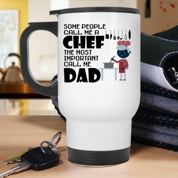 The Most Important Call Me Dad Travel Mug, Call Me A Chef Mug