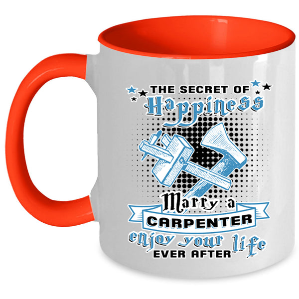Cute Coffee Mug, The Secret Of Happiness Marry A Carpenter Accent Mug