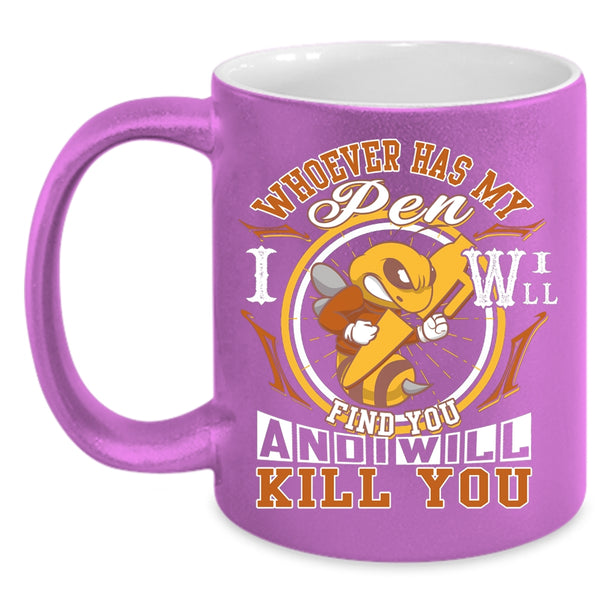 Whoever Has My Pen I Will Find You Coffee Mug, Cute Coffee Cup