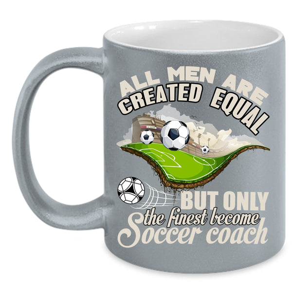 Only The Finest Become Soccer Coach Coffee Mug, Cool Men Coffee Cup