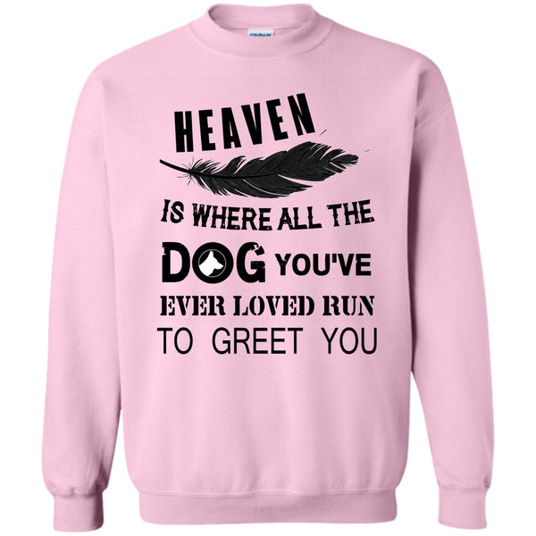 My Dog T Shirt, Heaven Is Where All The Dog Sweatshirt