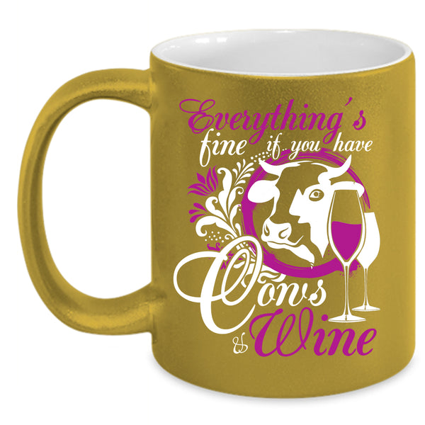 Everything's Fine Coffee Mug, If You Have Cows And Wine Coffee Cup