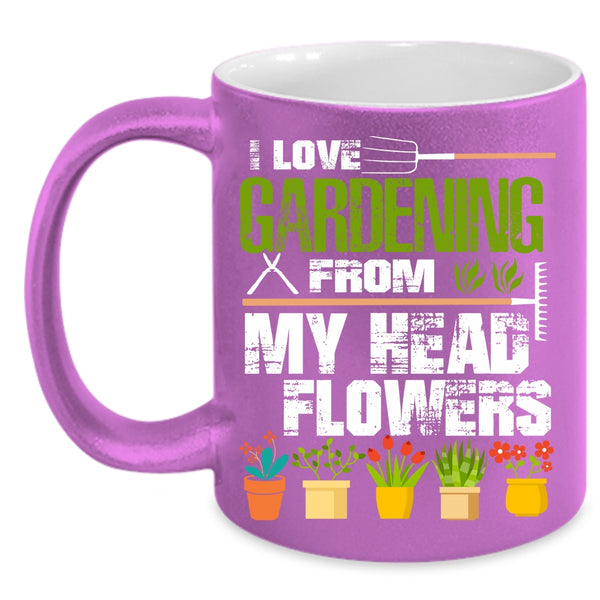 I Love Gardening From My Head Flowers Coffee Mug, Cute Coffee Cup