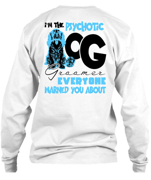 I'm The Psychotic Dog Groomer T Shirt, I Love My Dog T Shirt