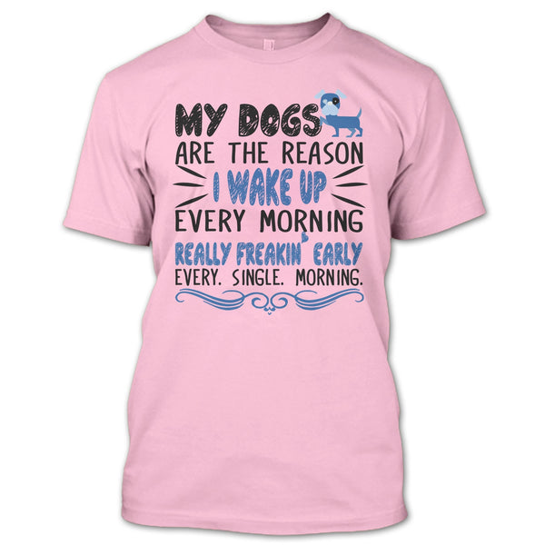 My Dog Are The Reason I Wake Up Every Morning T Shirt, I Love My Dog T Shirt
