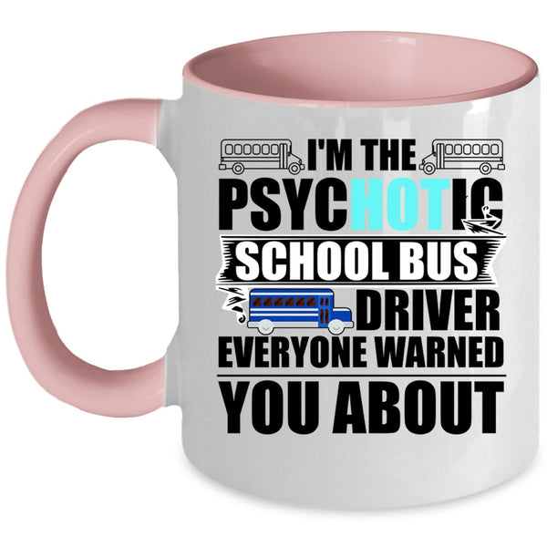Funny Bus Driver Coffee Mug, I'm The Psychotic School Bus Driver Accent Mug
