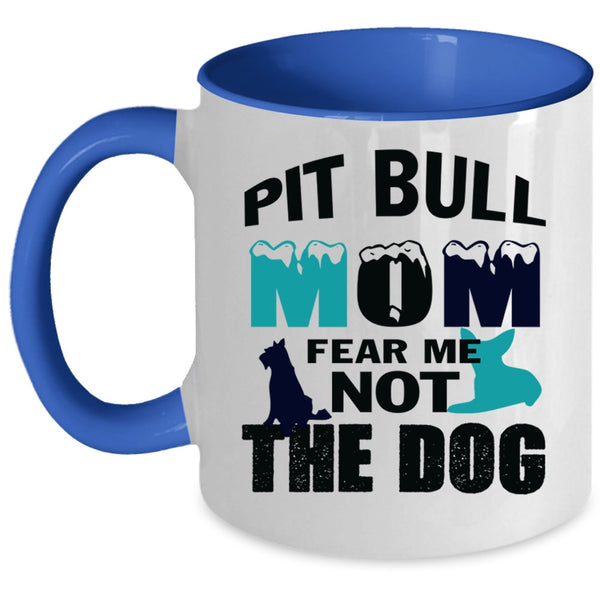 Pit Bull Mom Fear Me Not The Dog Mug, My Pets Cup