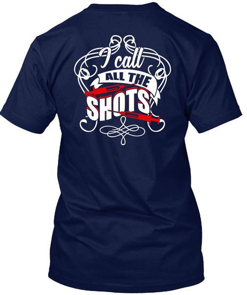 I Call All The Shots T Shirt, Being A Nurse T Shirt