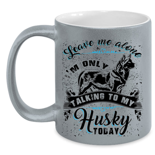 I'm Only Talking To My Husky Today Coffee Mug, Leave Me Alone Accent Mug