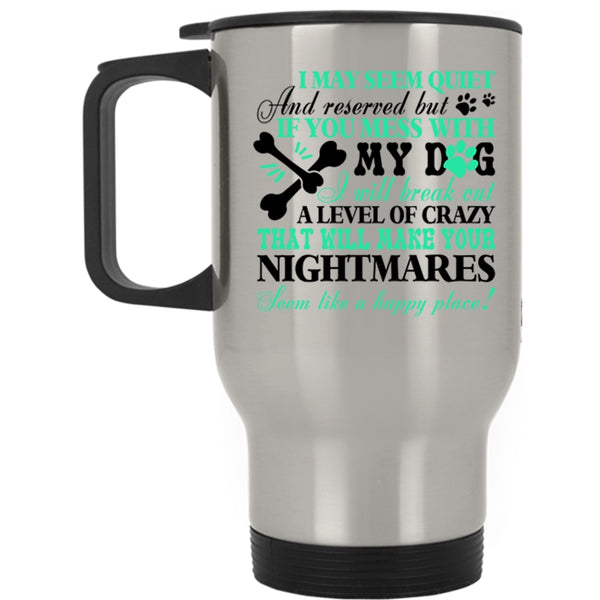 I Wll Break Out A Level Of Crazy Travel Mug, If You Mess With My Dog Mug