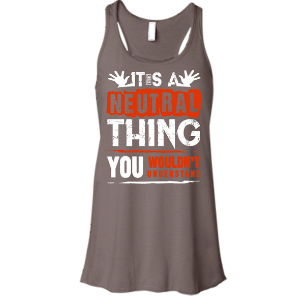 It's A Neutral Thing T Shirt, You Wouldn't Understand Tank Top