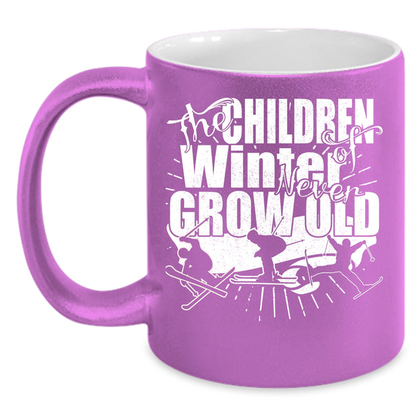 The Chirldren Of Winter Never Grow Old Coffee Mug, Funny Coffee Cup