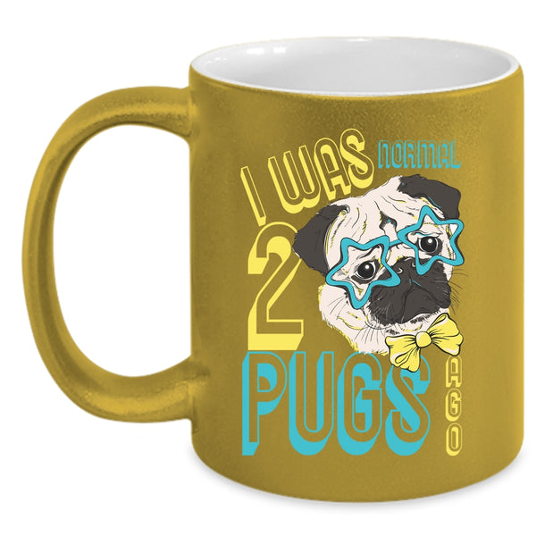 I Was Normal 2 Pugs Ago Coffee Mug, Cool Pugs Coffee Cup