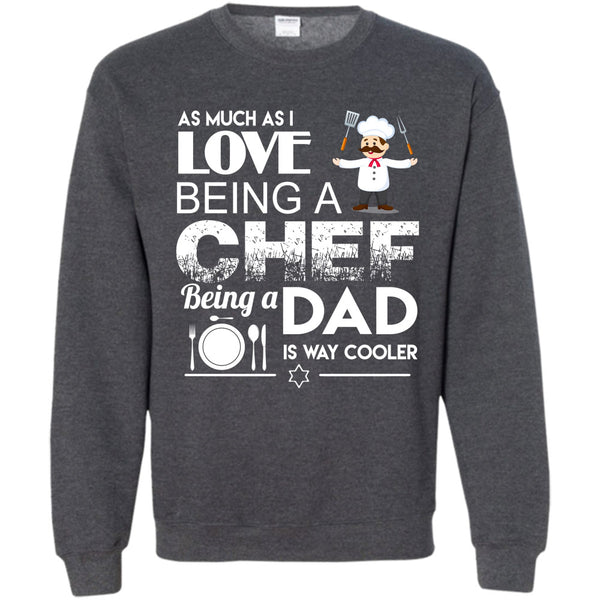 Being A Dad Is Way Cooler T Shirt, I Am A Coolest Chef Dad Sweatshirt