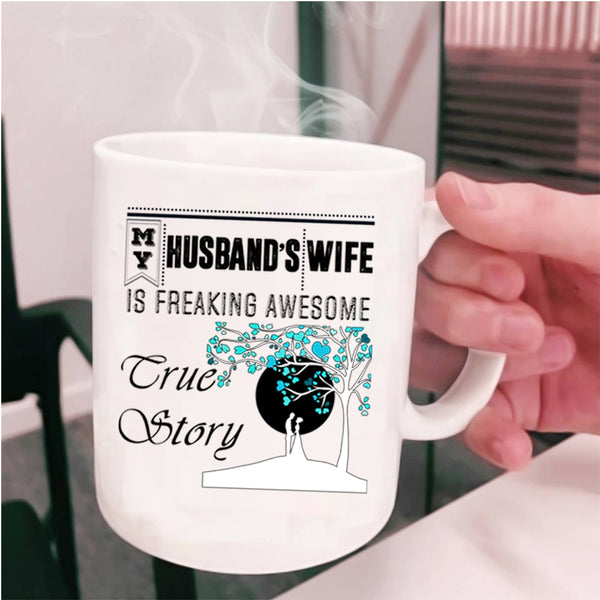 Freaking Awesome True Story Coffee Mug, My Husband's Wife Cup