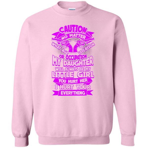 I Hurt Your Everything T Shirt, My Daughter Sweatshirt