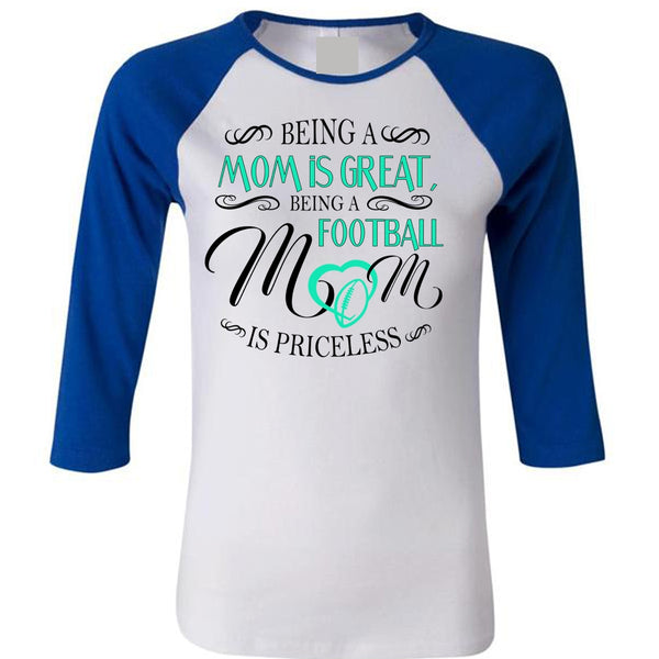 Being A Mom Is Great T Shirt, Being A Football Mom Is Priceless T Shirt, Favorite T Shirt