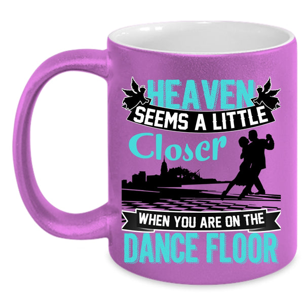 When You Are On The Dance Floor Coffee Mug, Heaven Seems A Little Closer Accent Mug