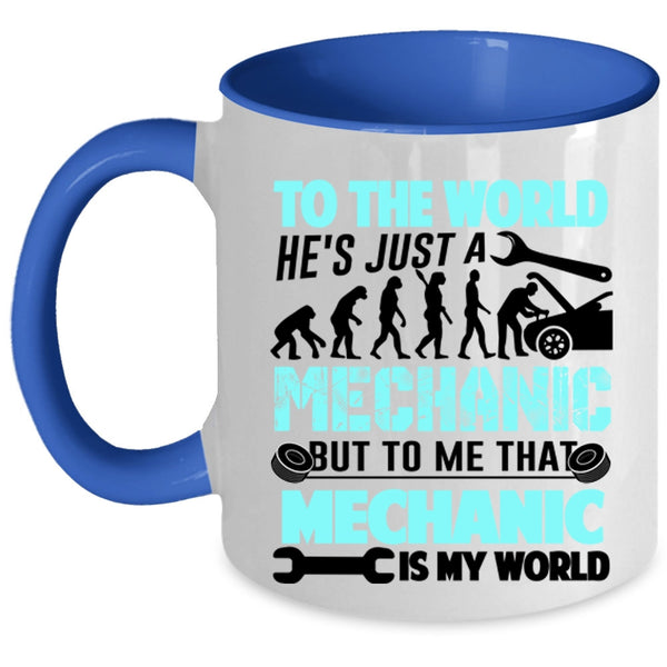 To Me That Mechanic Is My World Coffee Mug, He's Just A Mechanic Accent Mug