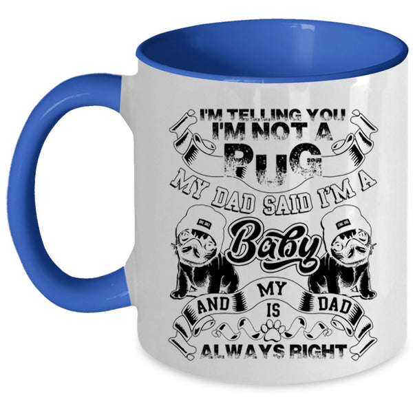 My Dad Said I'm A Baby Coffee Mug, I'm Telling You I'm Not A Pug Accent Mug