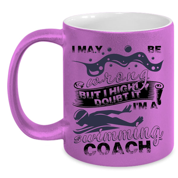 I'm A Swimming Coach Coffee Mug, I May Be Wrong Accent Mug