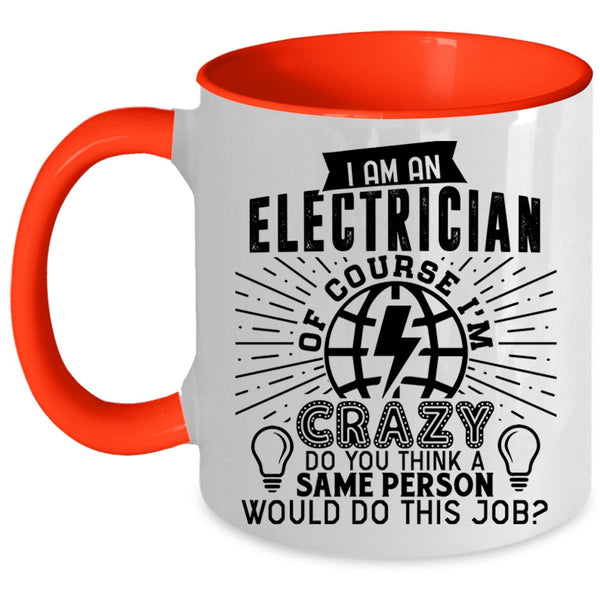 Crazy Electricians Coffee Mug, I Am An Electrician Accent Mug
