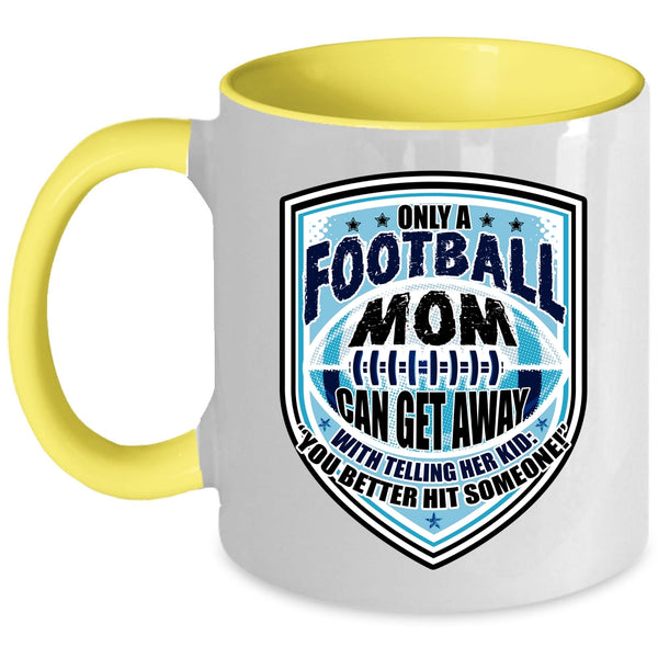 Cool Football Mom Coffee Mug, Only A Football Mom Can Get Away Accent Mug