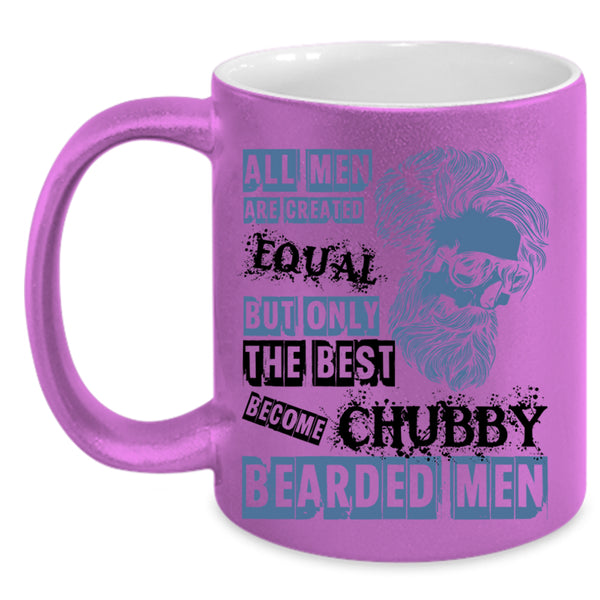 Only The Best Become Chubby Bearded Men Coffee Mug, All Men Are Created Equal Accent Mug