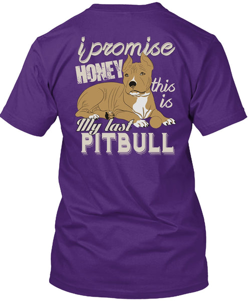 I Promise Honey This Is My Last Pit Bull T Shirt, My Favorite T Shirt