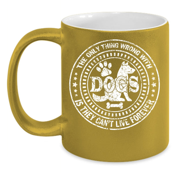 The Only Thing Wrong With Dogs Coffee Mug, Best Dog Ever Coffee Cup