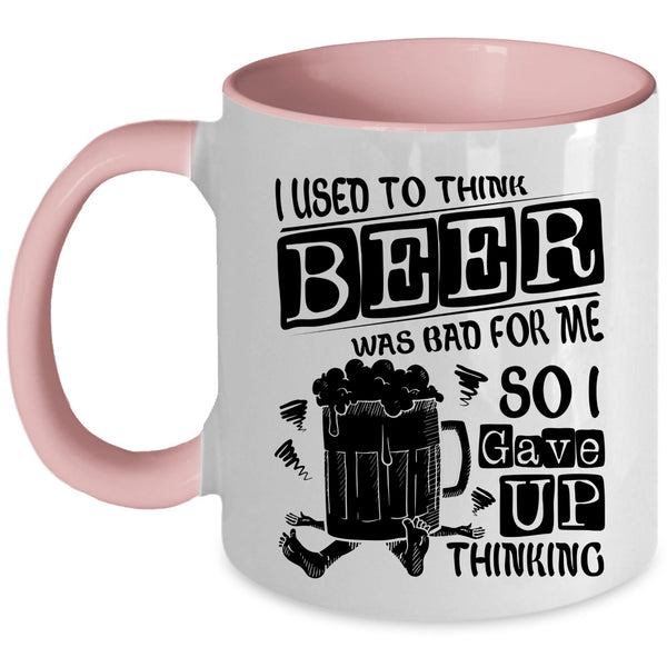 So I Gave Up Thinking Coffee Mug, I Used To Think Beer Was Bad For Me Accent Mug