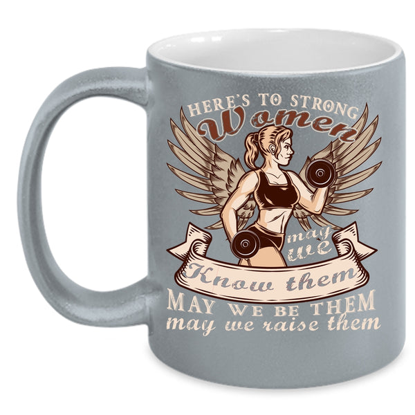 Here's To Stong Women Coffee Mug, Cool Gift For Mom Coffee Cup