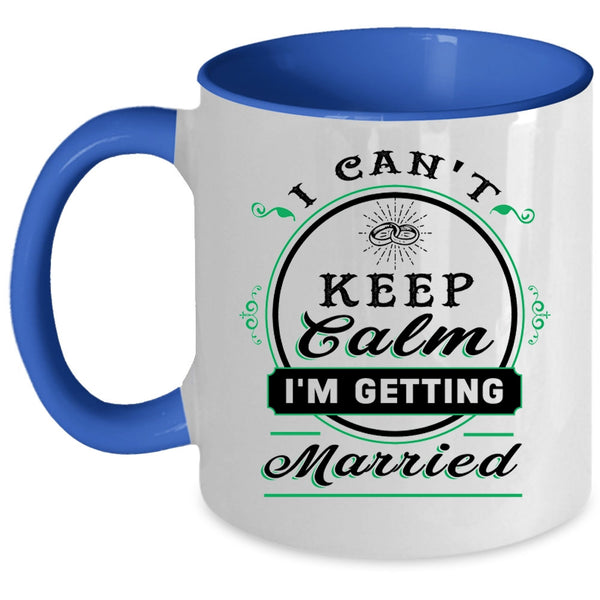 Cute Love Coffee Mug, I Can't Keep Calm I'm Getting Married Accent Mug