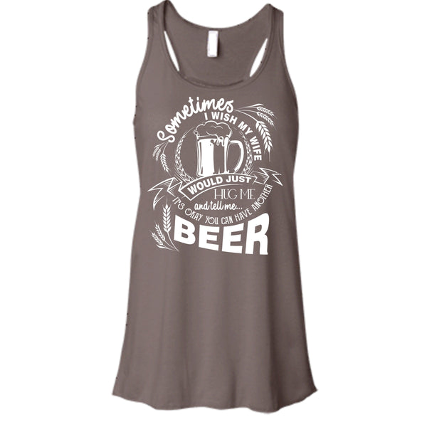 My Wife Would Just Hug Me T Shirt, You Can Have Another Beer Tank Top