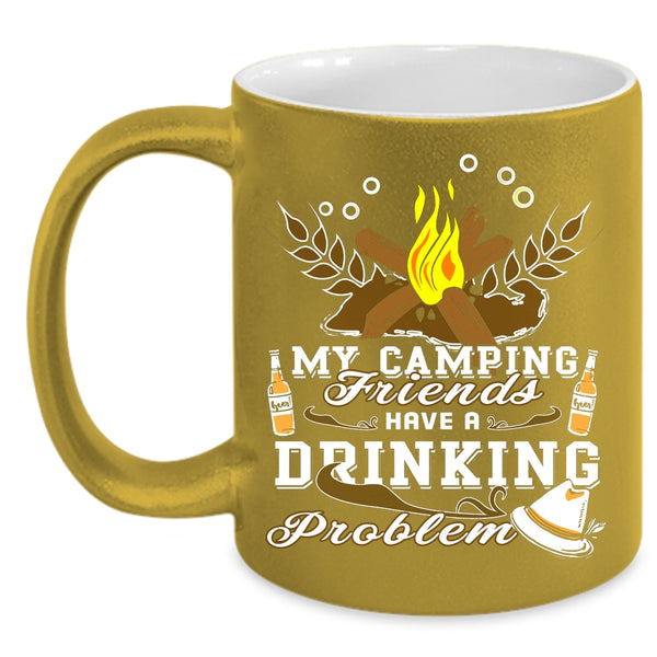 My Camping Friends Have A Drinking Problem Coffee Mug, Outdoor Coffee Cup