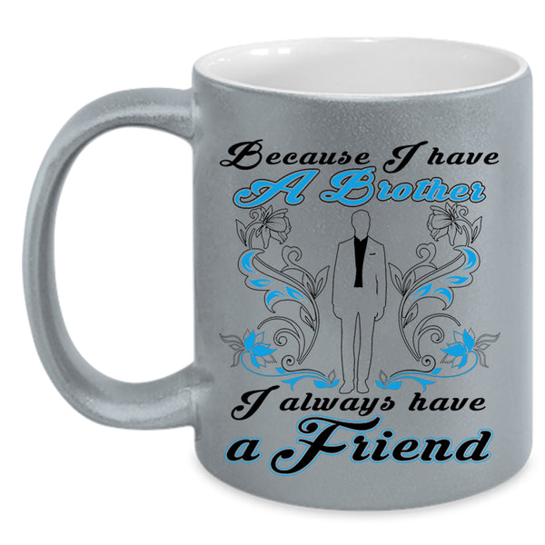 I Always Have A Friend Coffee Mug, Because I Have A Brother Accent Mug