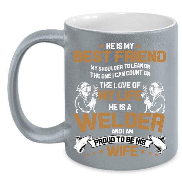He Is A Welder Coffee Mug, I Am Proud To Be His Wife Coffee Cup
